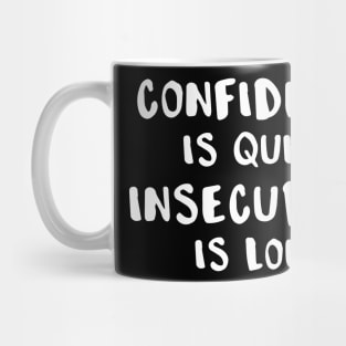 Confidence is Quiet Insecurity is Loud Mug